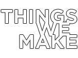 Things We Make